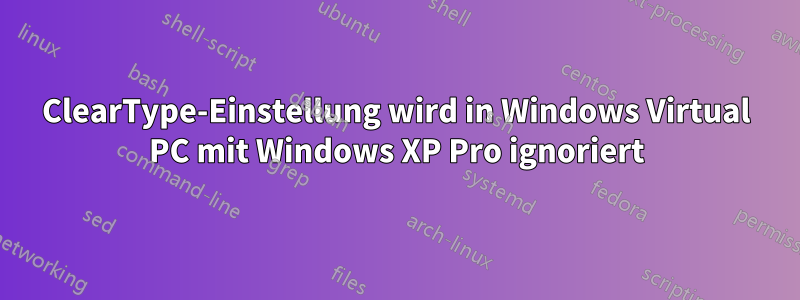 ClearType-Einstellung wird in Windows Virtual PC mit Windows XP Pro ignoriert