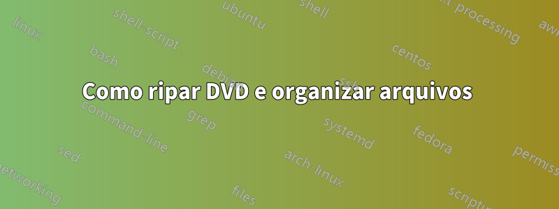 Como ripar DVD e organizar arquivos