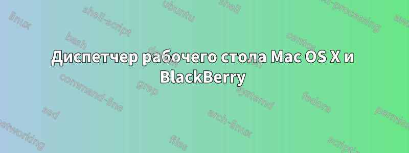 Диспетчер рабочего стола Mac OS X и BlackBerry