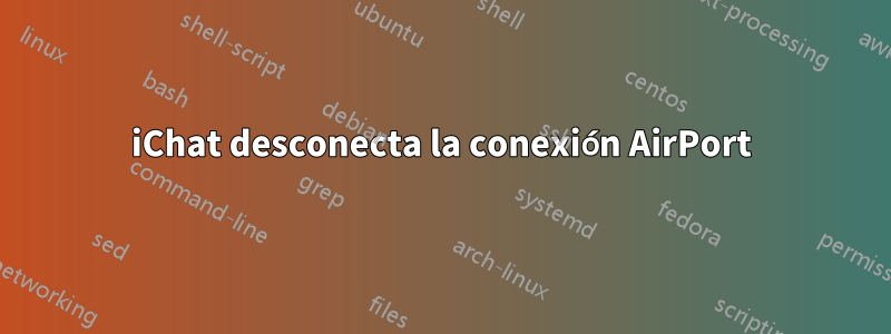 iChat desconecta la conexión AirPort
