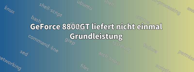 GeForce 8800GT liefert nicht einmal Grundleistung