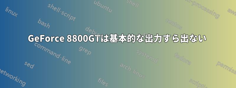 GeForce 8800GTは基本的な出力すら出ない