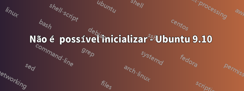 Não é possível inicializar - Ubuntu 9.10