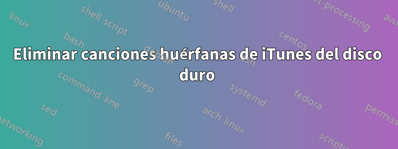 Eliminar canciones huérfanas de iTunes del disco duro
