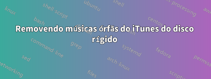 Removendo músicas órfãs do iTunes do disco rígido