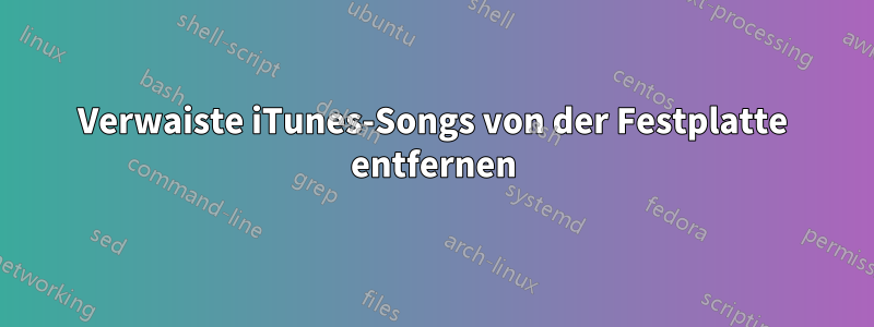 Verwaiste iTunes-Songs von der Festplatte entfernen