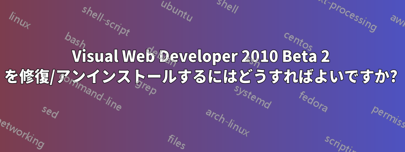 Visual Web Developer 2010 Beta 2 を修復/アンインストールするにはどうすればよいですか?