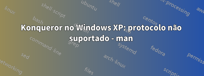 Konqueror no Windows XP: protocolo não suportado - man