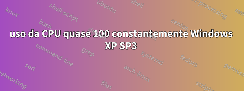 uso da CPU quase 100 constantemente Windows XP SP3