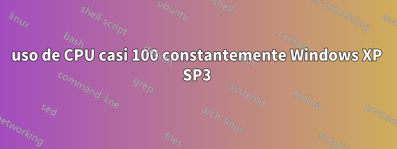 uso de CPU casi 100 constantemente Windows XP SP3
