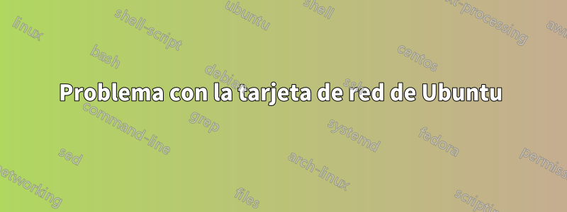 Problema con la tarjeta de red de Ubuntu