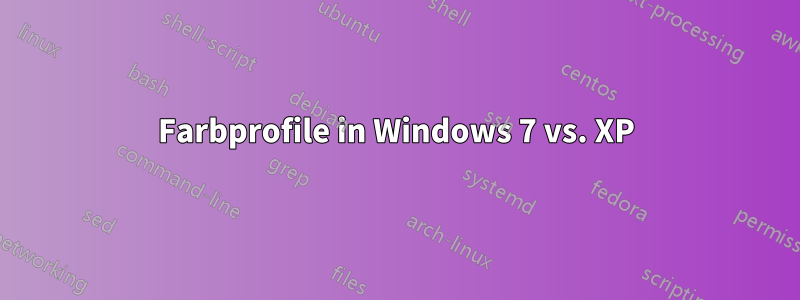 Farbprofile in Windows 7 vs. XP