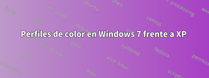 Perfiles de color en Windows 7 frente a XP