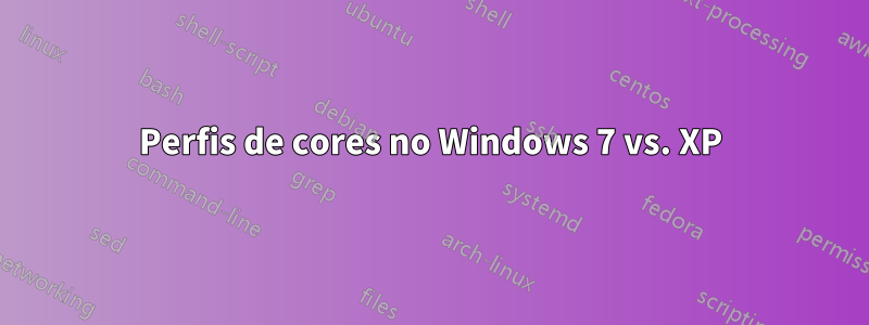 Perfis de cores no Windows 7 vs. XP