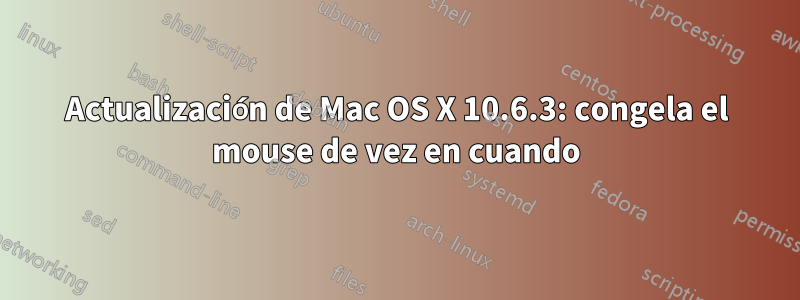 Actualización de Mac OS X 10.6.3: congela el mouse de vez en cuando