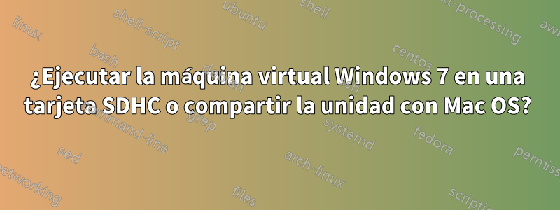 ¿Ejecutar la máquina virtual Windows 7 en una tarjeta SDHC o compartir la unidad con Mac OS?