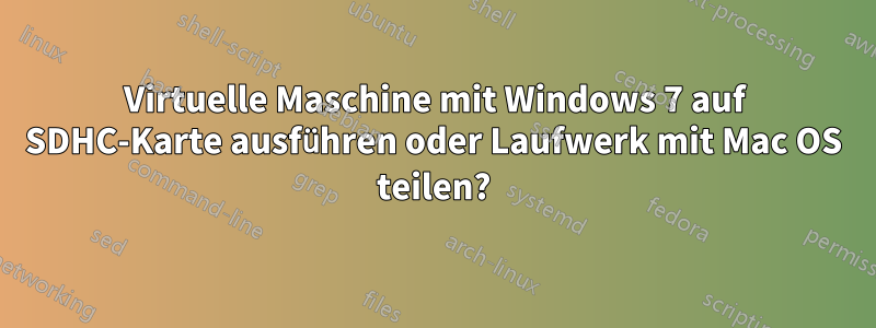Virtuelle Maschine mit Windows 7 auf SDHC-Karte ausführen oder Laufwerk mit Mac OS teilen?