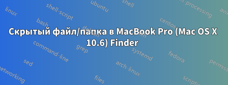Скрытый файл/папка в MacBook Pro (Mac OS X 10.6) Finder 
