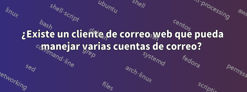 ¿Existe un cliente de correo web que pueda manejar varias cuentas de correo? 
