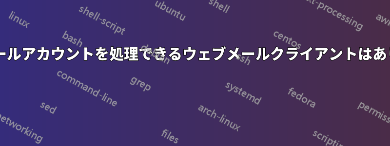 複数のメールアカウントを処理できるウェブメールクライアントはありますか? 