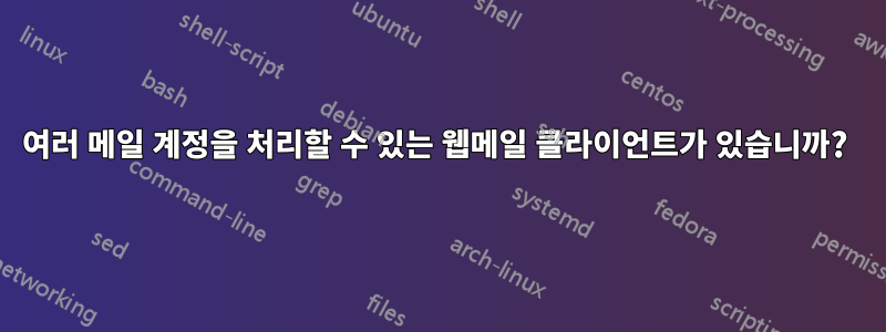 여러 메일 계정을 처리할 수 있는 웹메일 클라이언트가 있습니까? 