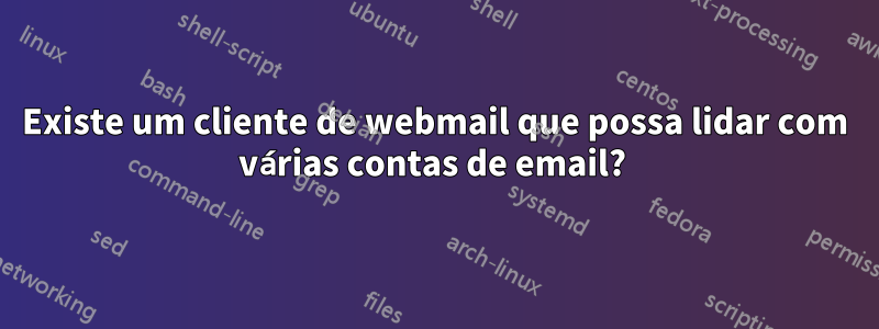 Existe um cliente de webmail que possa lidar com várias contas de email? 