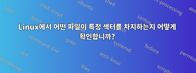 Linux에서 어떤 파일이 특정 섹터를 차지하는지 어떻게 확인합니까?
