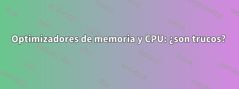 Optimizadores de memoria y CPU: ¿son trucos?
