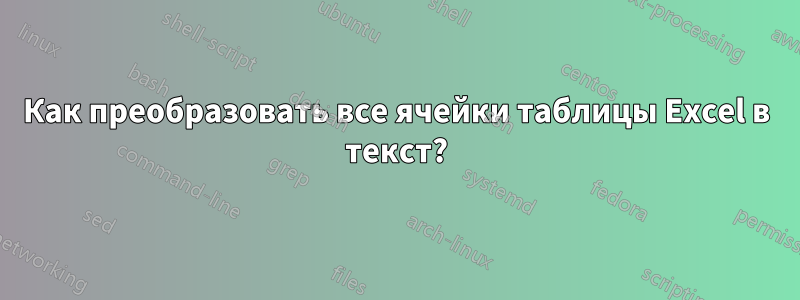 Как преобразовать все ячейки таблицы Excel в текст?