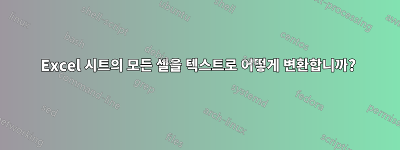 Excel 시트의 모든 셀을 텍스트로 어떻게 변환합니까?