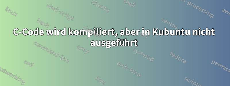 C-Code wird kompiliert, aber in Kubuntu nicht ausgeführt