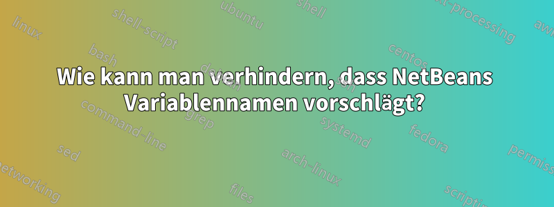 Wie kann man verhindern, dass NetBeans Variablennamen vorschlägt?