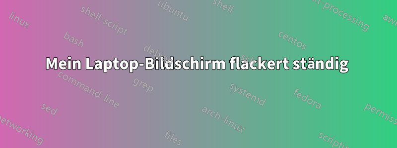 Mein Laptop-Bildschirm flackert ständig