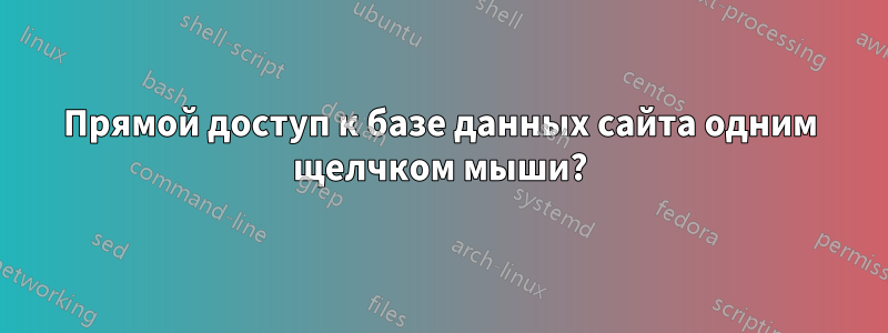 Прямой доступ к базе данных сайта одним щелчком мыши?