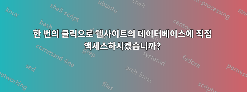 한 번의 클릭으로 웹사이트의 데이터베이스에 직접 액세스하시겠습니까?