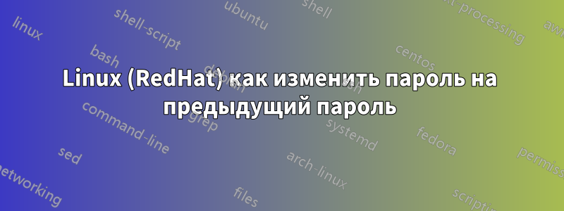 Linux (RedHat) как изменить пароль на предыдущий пароль