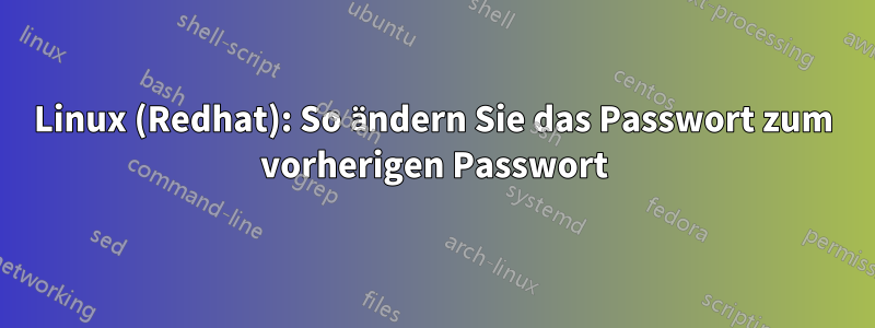 Linux (Redhat): So ändern Sie das Passwort zum vorherigen Passwort