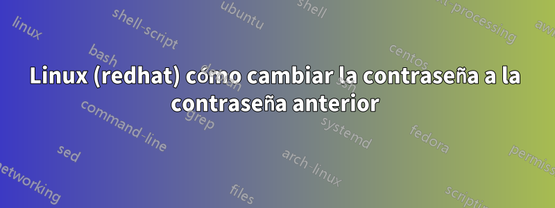 Linux (redhat) cómo cambiar la contraseña a la contraseña anterior