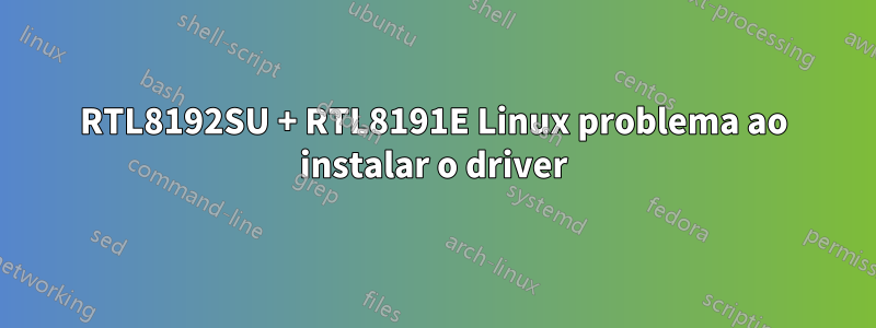 RTL8192SU + RTL8191E Linux problema ao instalar o driver