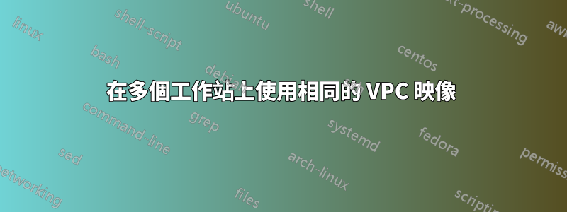 在多個工作站上使用相同的 VPC 映像
