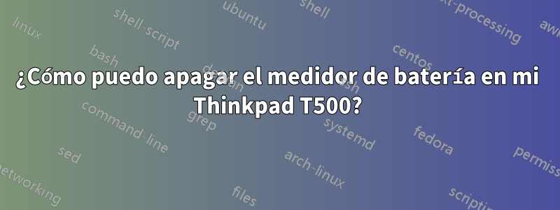 ¿Cómo puedo apagar el medidor de batería en mi Thinkpad T500?