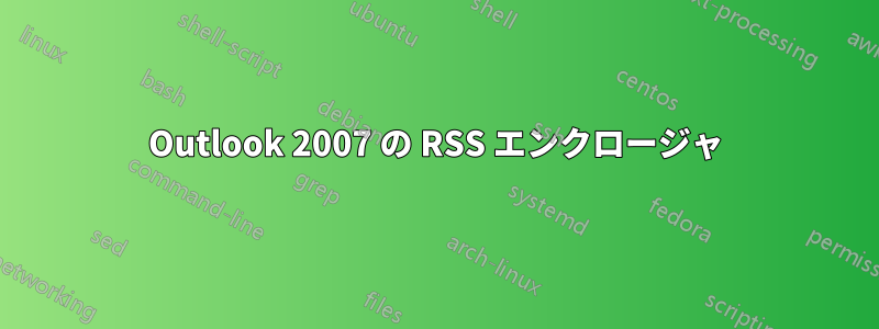 Outlook 2007 の RSS エンクロージャ
