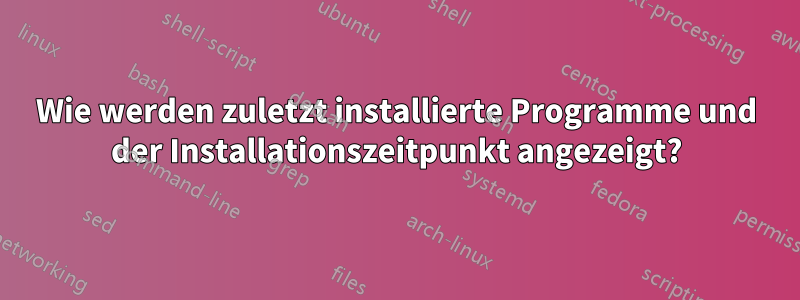 Wie werden zuletzt installierte Programme und der Installationszeitpunkt angezeigt?