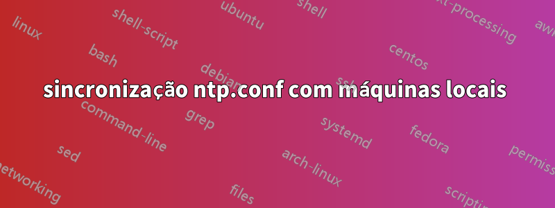 sincronização ntp.conf com máquinas locais
