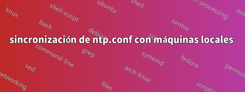 sincronización de ntp.conf con máquinas locales