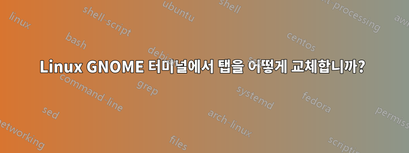 Linux GNOME 터미널에서 탭을 어떻게 교체합니까?