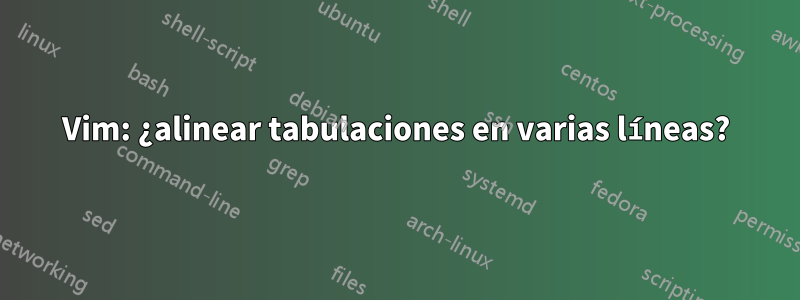 Vim: ¿alinear tabulaciones en varias líneas?