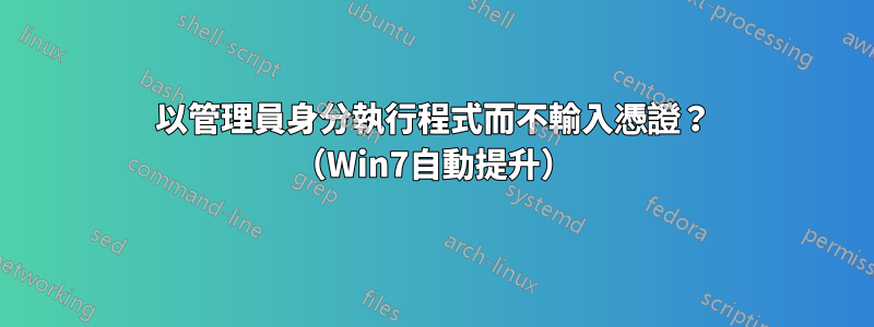 以管理員身分執行程式而不輸入憑證？ （Win7自動提升）