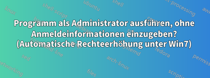 Programm als Administrator ausführen, ohne Anmeldeinformationen einzugeben? (Automatische Rechteerhöhung unter Win7)