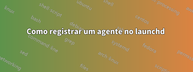 Como registrar um agente no launchd